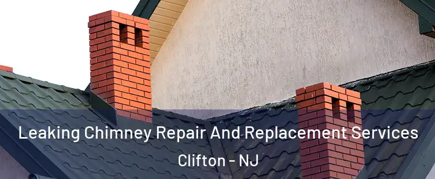  Leaking Chimney Repair And Replacement Services Clifton - NJ