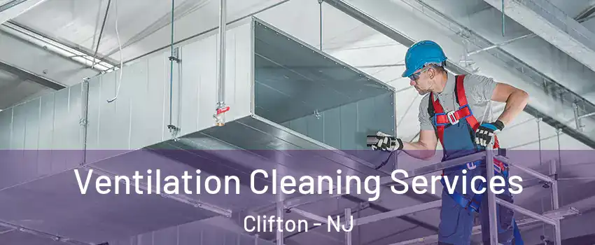  Ventilation Cleaning Services Clifton - NJ