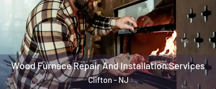  Wood Furnace Repair And Installation Services Clifton - NJ
